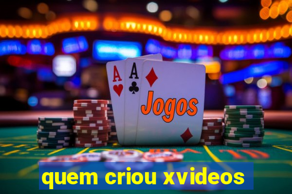 quem criou xvideos